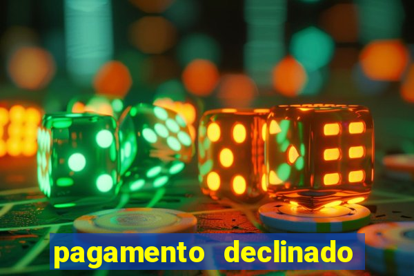 pagamento declinado o que significa