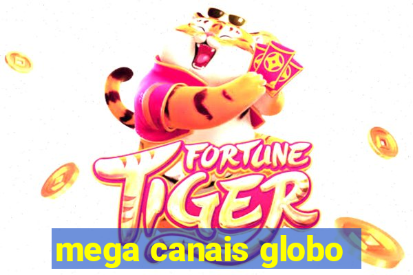 mega canais globo
