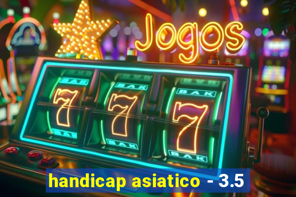 handicap asiatico - 3.5
