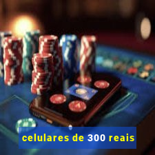 celulares de 300 reais