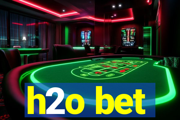 h2o bet