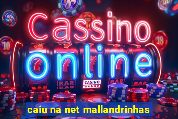 caiu na net mallandrinhas