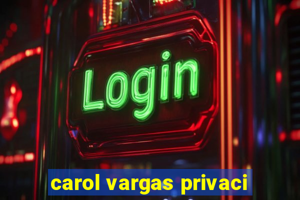 carol vargas privaci