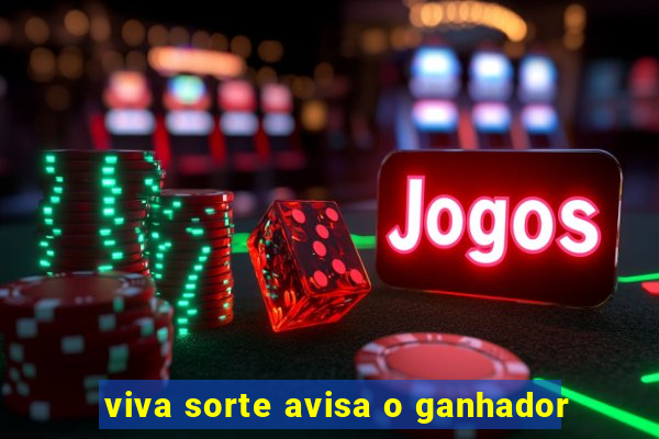 viva sorte avisa o ganhador