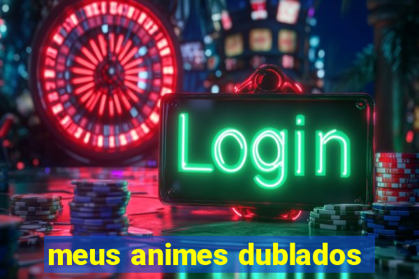 meus animes dublados