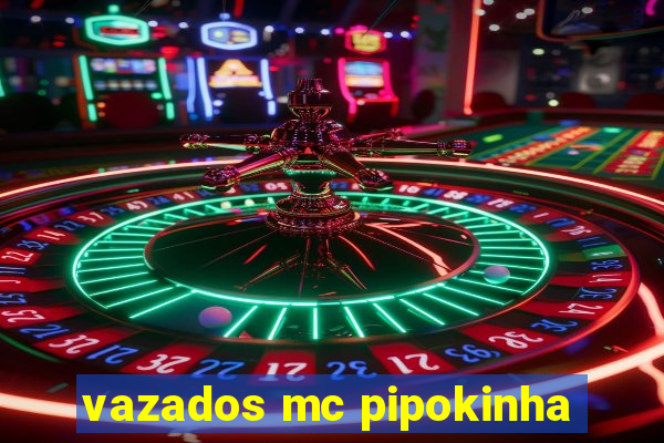 vazados mc pipokinha
