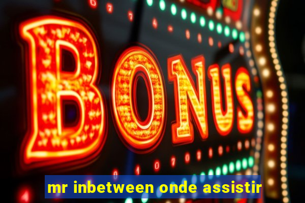 mr inbetween onde assistir
