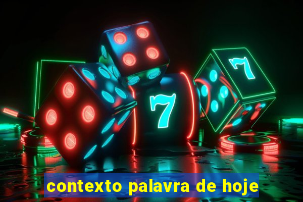 contexto palavra de hoje