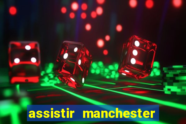 assistir manchester united ao vivo multicanais