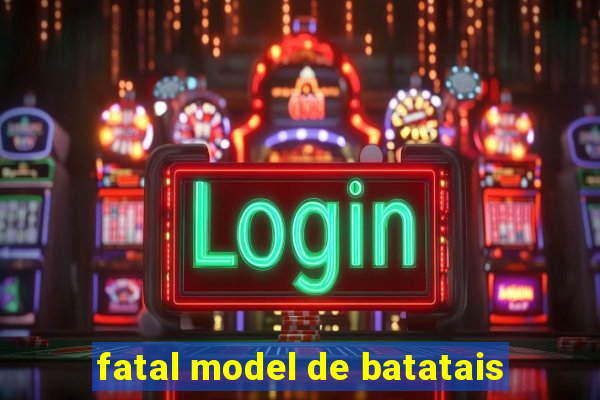 fatal model de batatais