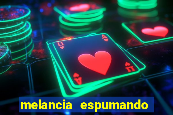 melancia espumando melancia saindo espuma
