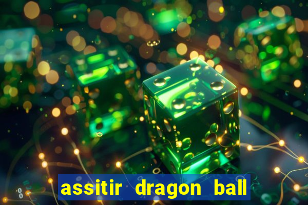 assitir dragon ball z dublado