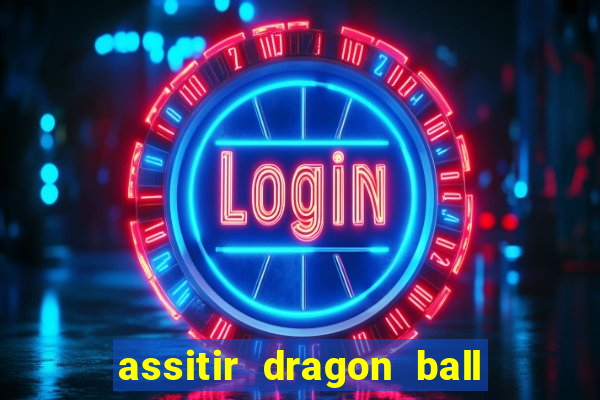 assitir dragon ball z dublado