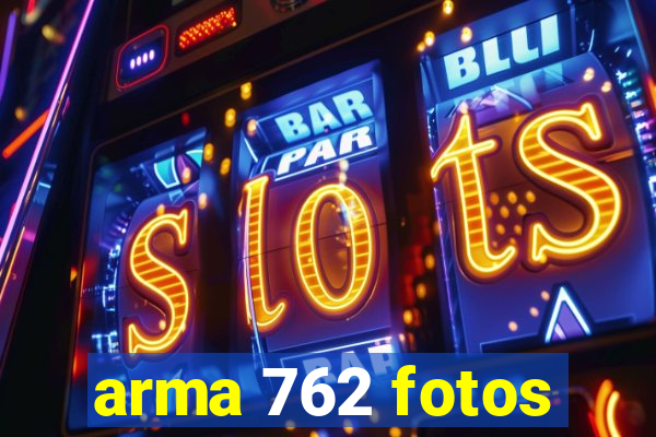 arma 762 fotos