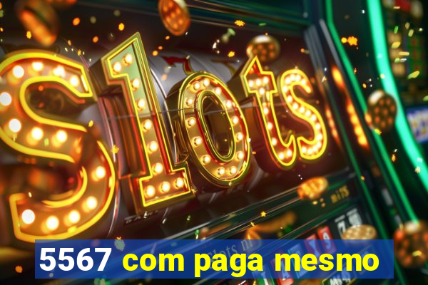 5567 com paga mesmo