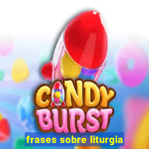 frases sobre liturgia