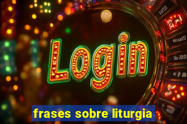 frases sobre liturgia