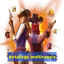 botafogo multicanais