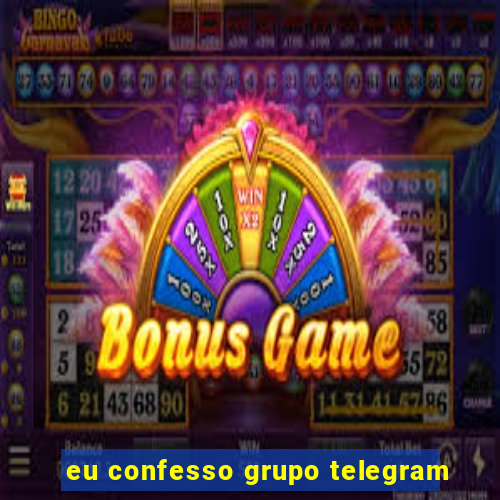 eu confesso grupo telegram