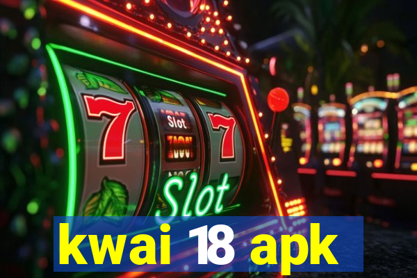 kwai 18 apk