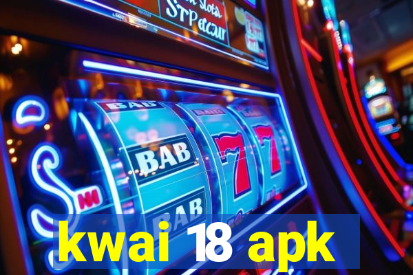 kwai 18 apk