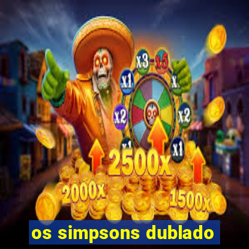 os simpsons dublado