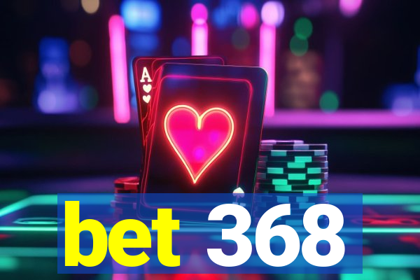 bet 368