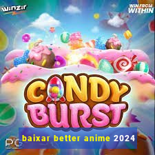 baixar better anime 2024