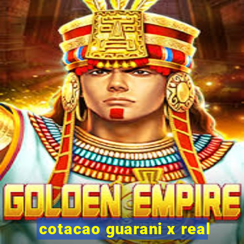 cotacao guarani x real