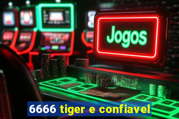 6666 tiger e confiavel