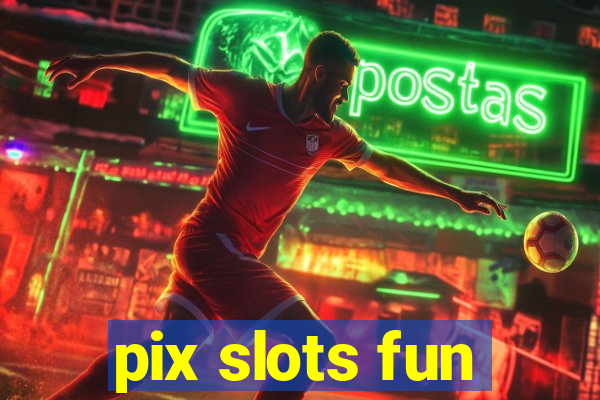 pix slots fun