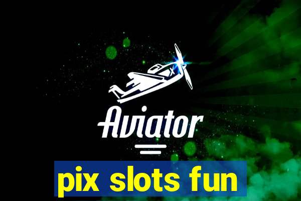 pix slots fun