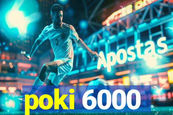 poki 6000