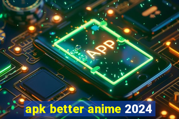 apk better anime 2024