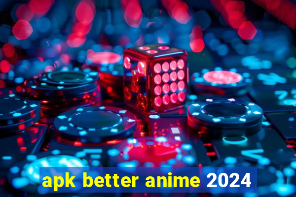 apk better anime 2024