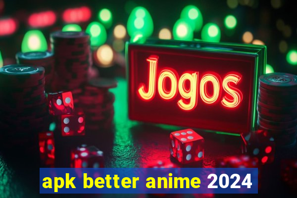apk better anime 2024