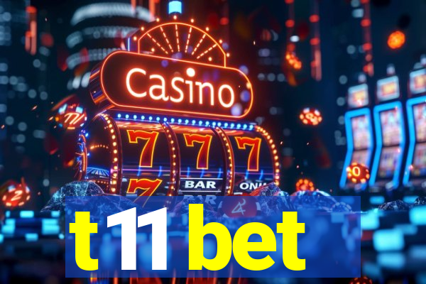 t11 bet