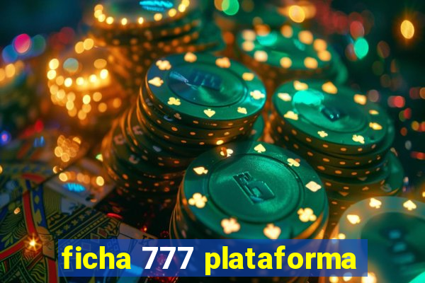 ficha 777 plataforma