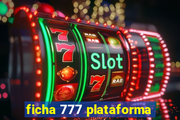 ficha 777 plataforma