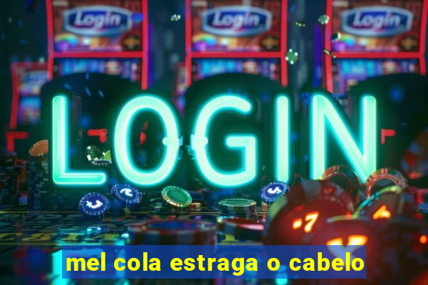 mel cola estraga o cabelo