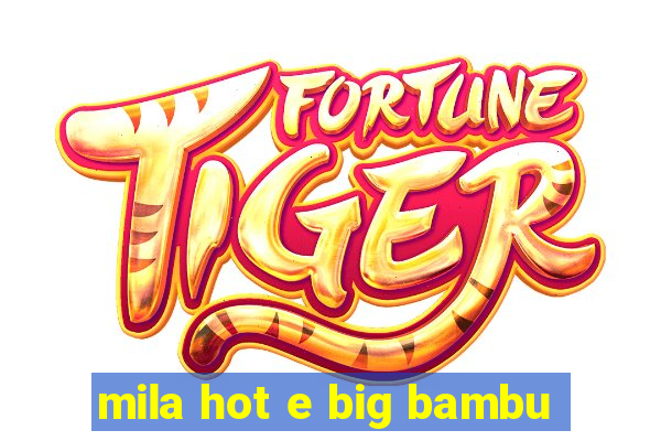 mila hot e big bambu