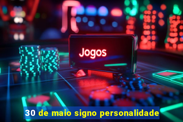 30 de maio signo personalidade