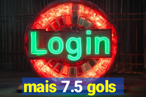 mais 7.5 gols
