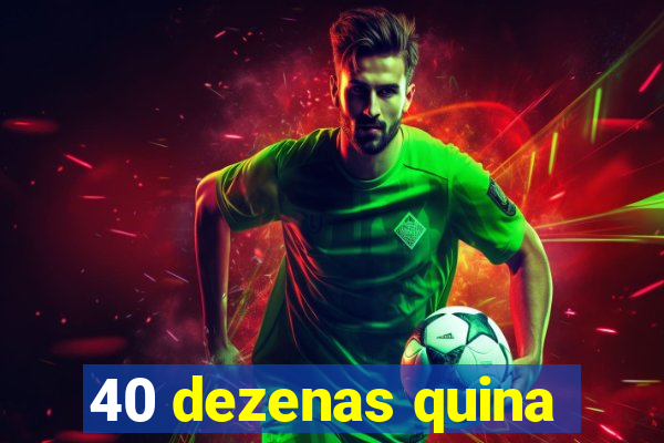 40 dezenas quina