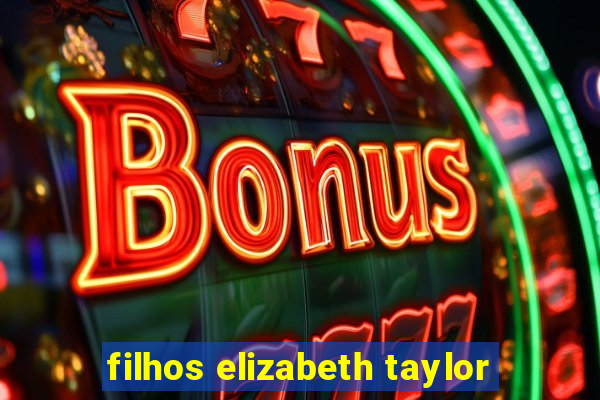 filhos elizabeth taylor