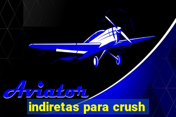 indiretas para crush