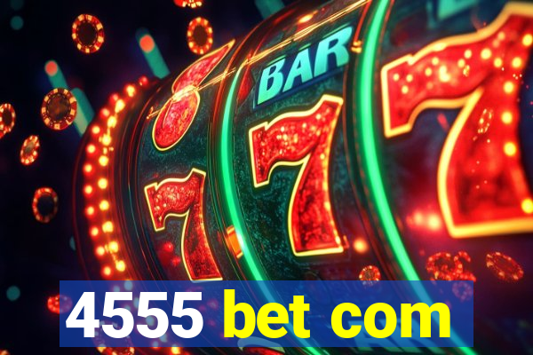4555 bet com