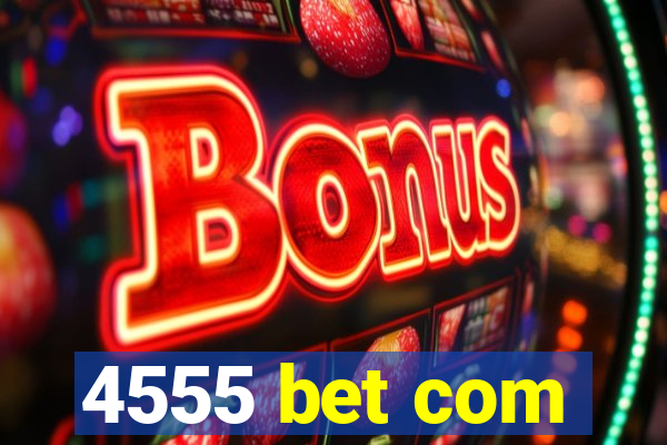 4555 bet com