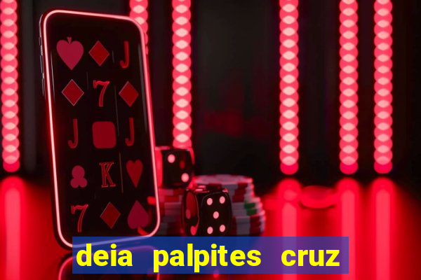 deia palpites cruz do dia