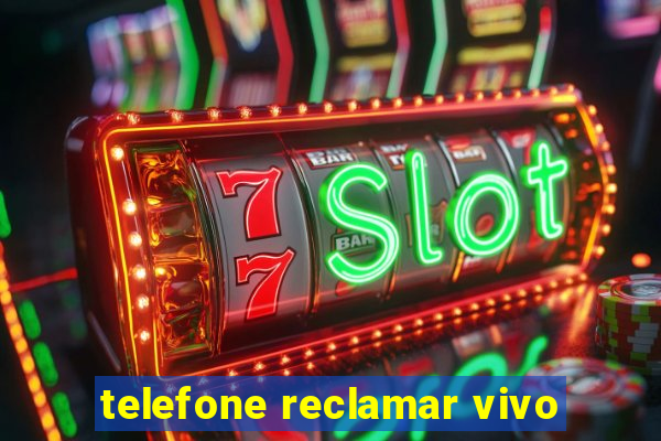 telefone reclamar vivo